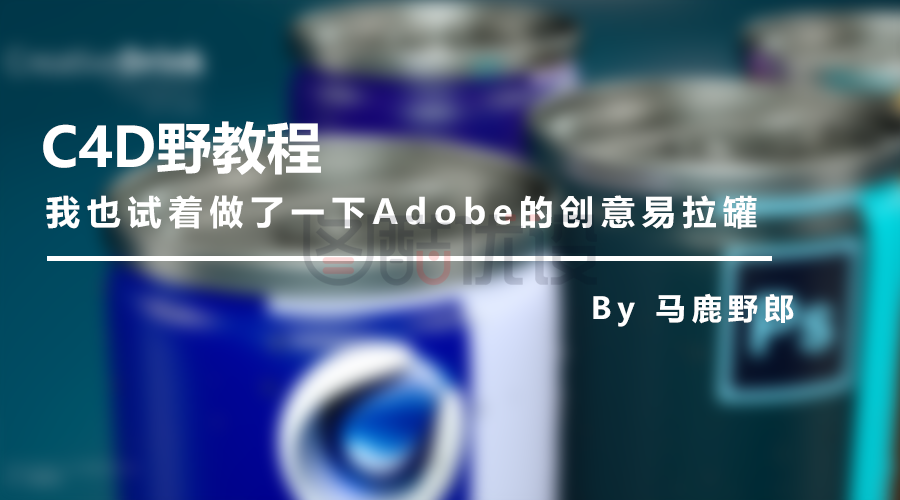 「图文+视频」C4D教程:Adobe的创意易拉罐的制作方法